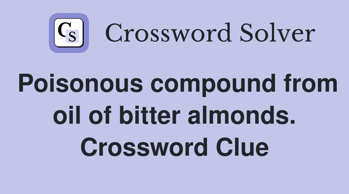 Poisonous compound from oil of bitter almonds. Crossword Clue