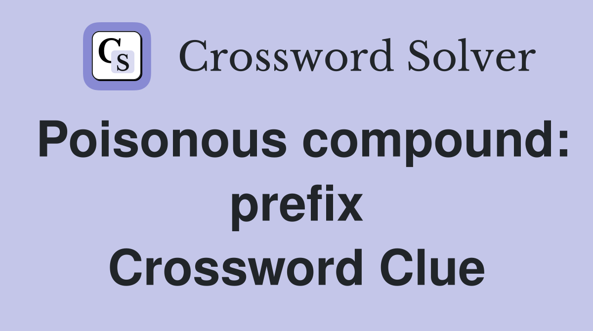 Poisonous compound: prefix Crossword Clue