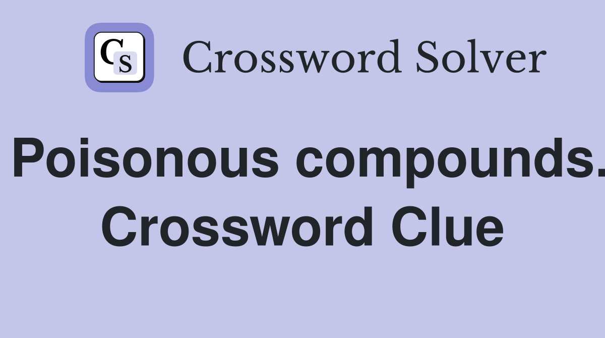 Poisonous compounds. Crossword Clue