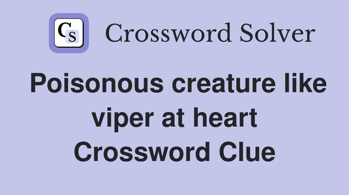 Poisonous creature like viper at heart Crossword Clue