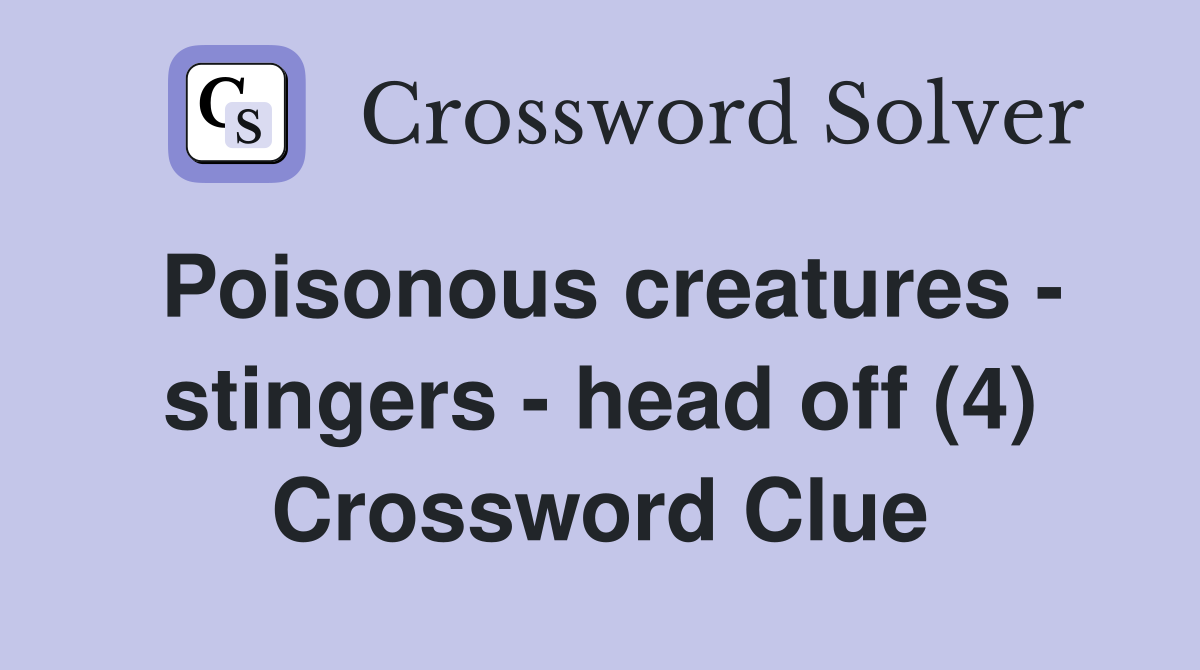Poisonous creatures - stingers - head off (4) Crossword Clue