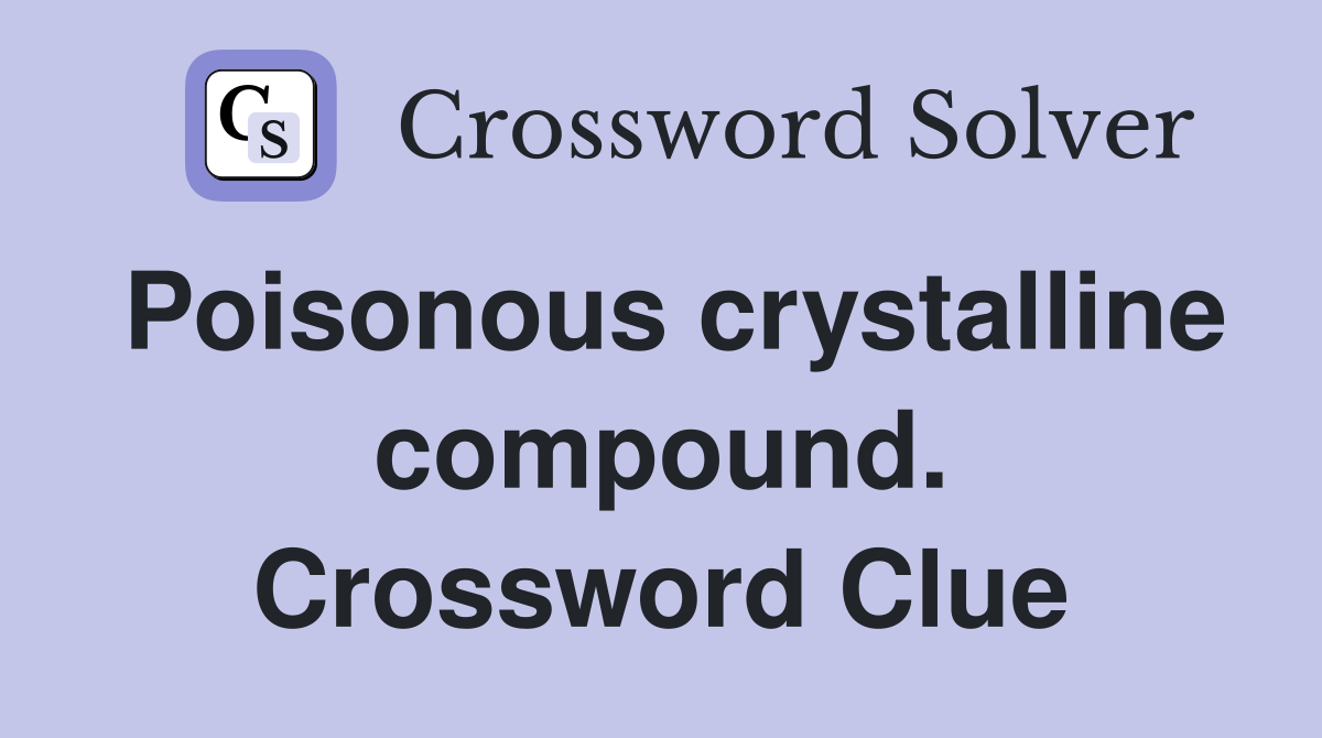 Poisonous crystalline compound. Crossword Clue