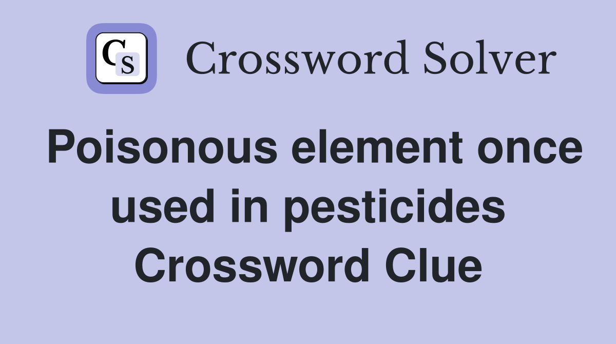 Poisonous element once used in pesticides Crossword Clue