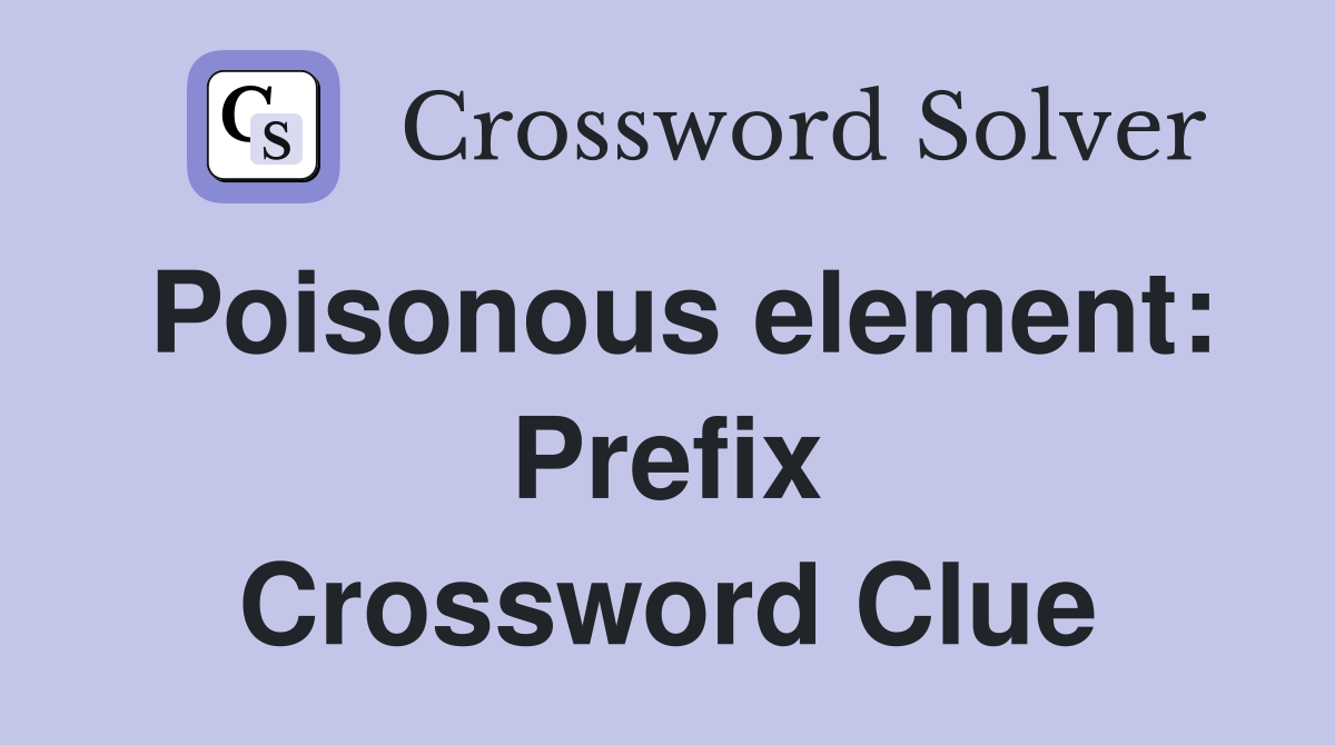 Poisonous element: Prefix Crossword Clue