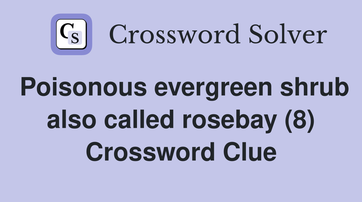 Poisonous evergreen shrub also called rosebay (8) Crossword Clue