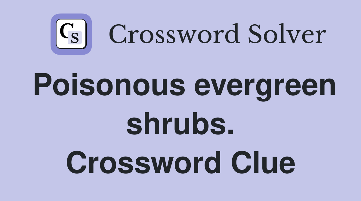 Poisonous evergreen shrubs. Crossword Clue