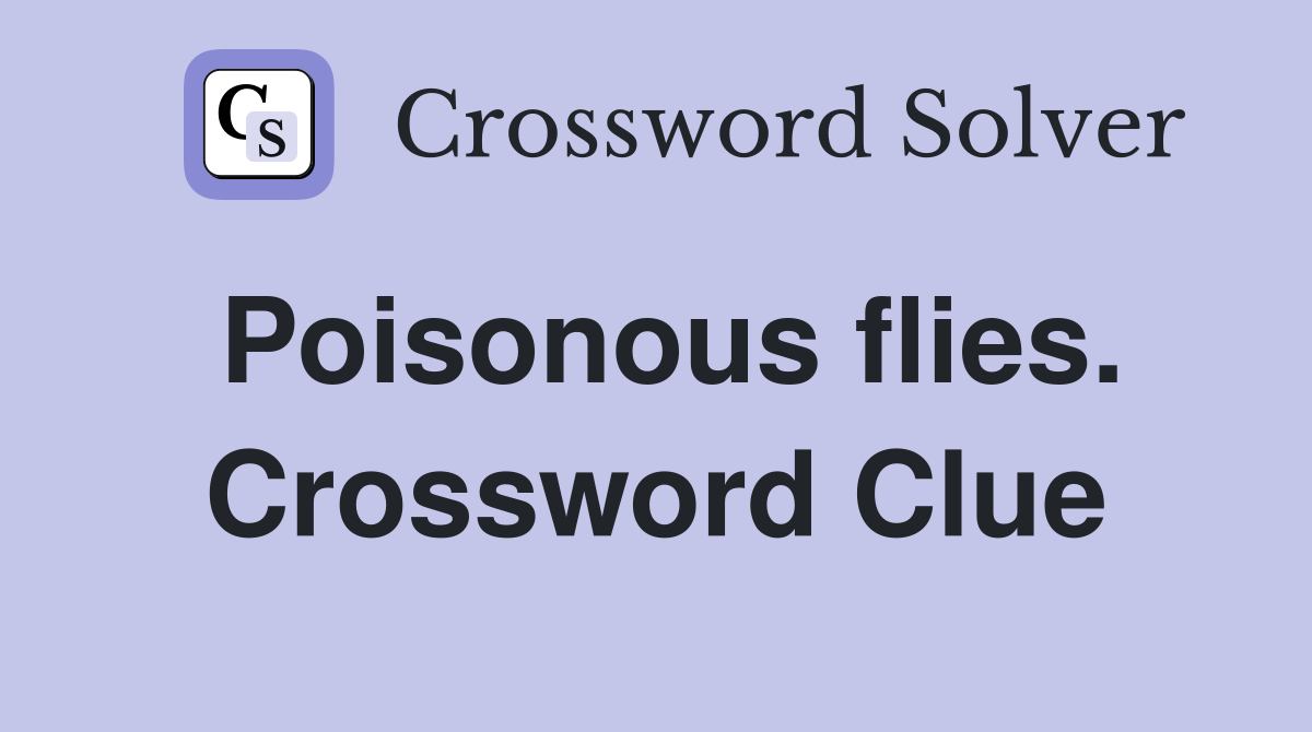 Poisonous flies. Crossword Clue