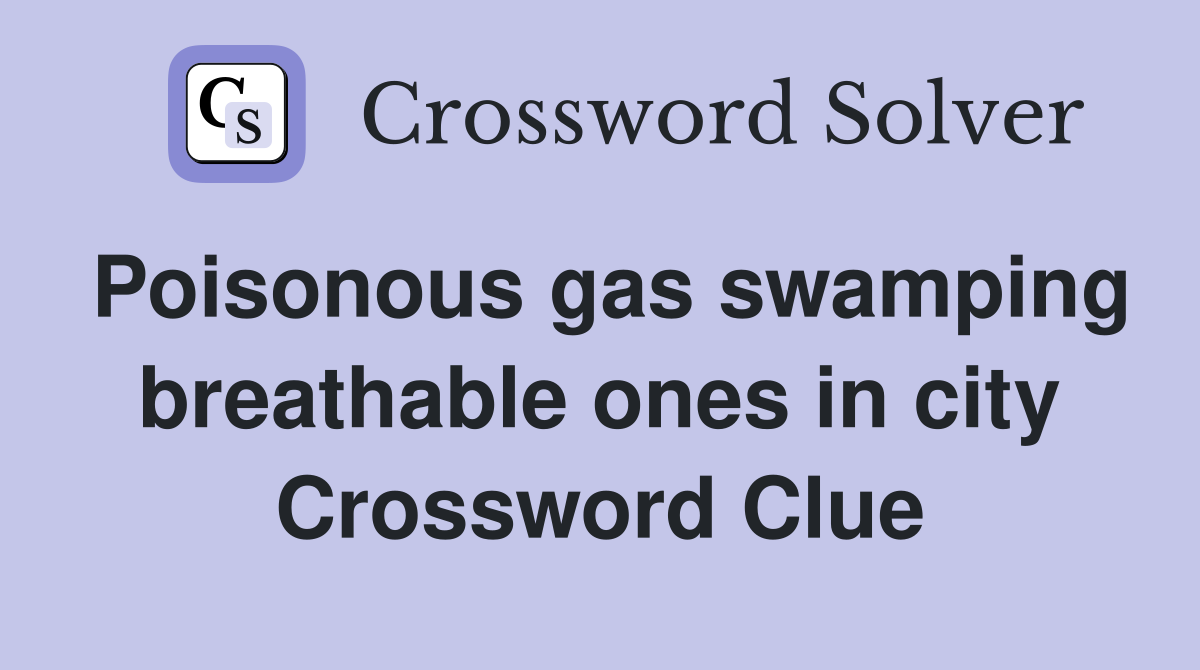 Poisonous gas swamping breathable ones in city Crossword Clue
