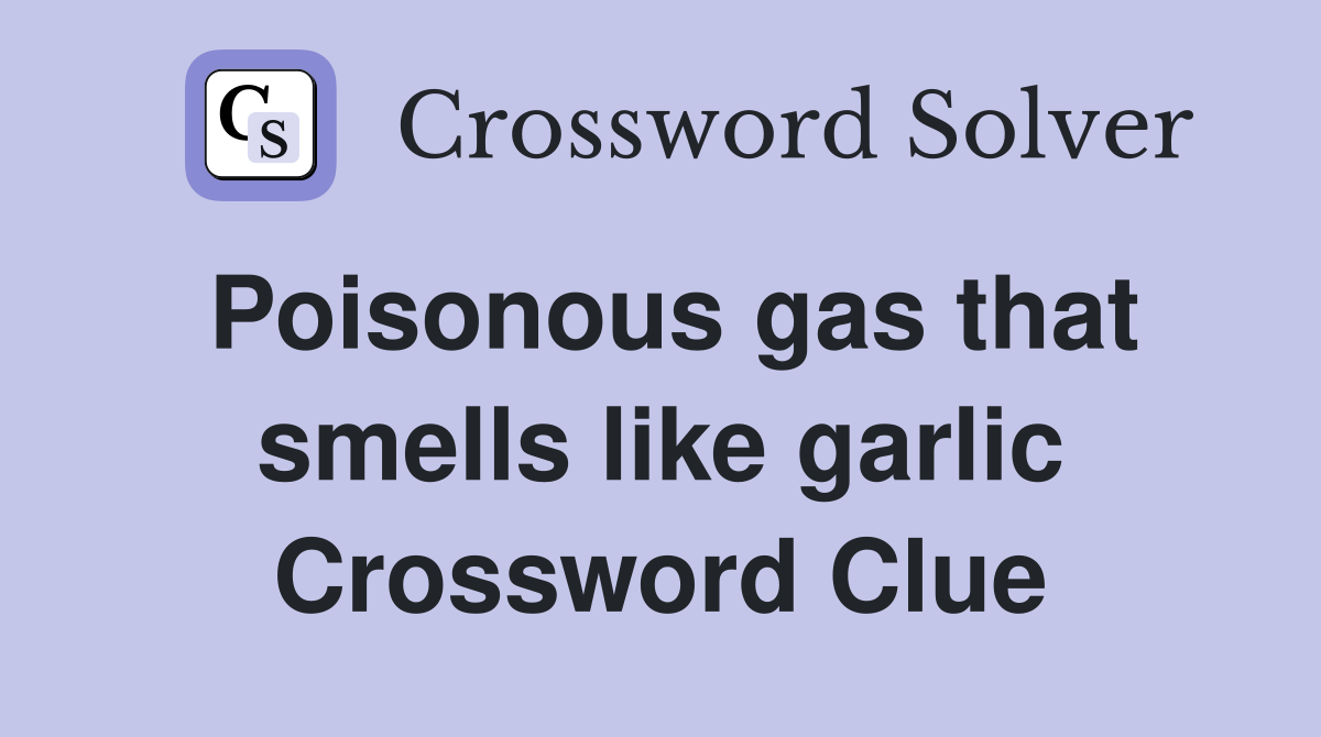 Poisonous gas that smells like garlic Crossword Clue