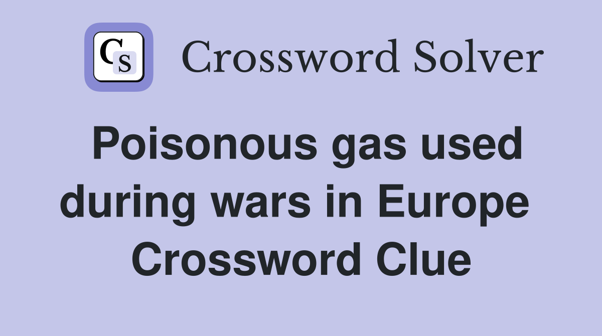 Poisonous gas used during wars in Europe  Crossword Clue