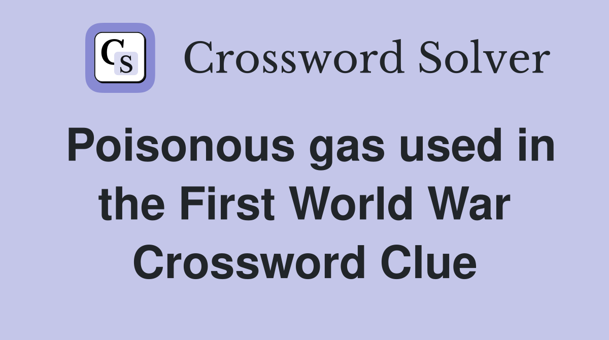 Poisonous gas used in the First World War Crossword Clue