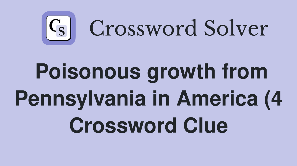 Poisonous growth from Pennsylvania in America (4) Crossword Clue Poisonous growth from Pennsylvania in America (4) Crossword Clue
