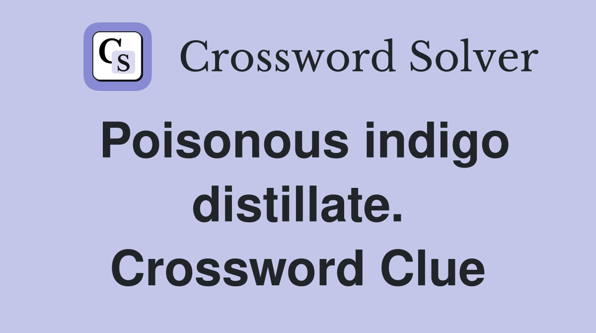 Poisonous indigo distillate. Crossword Clue
