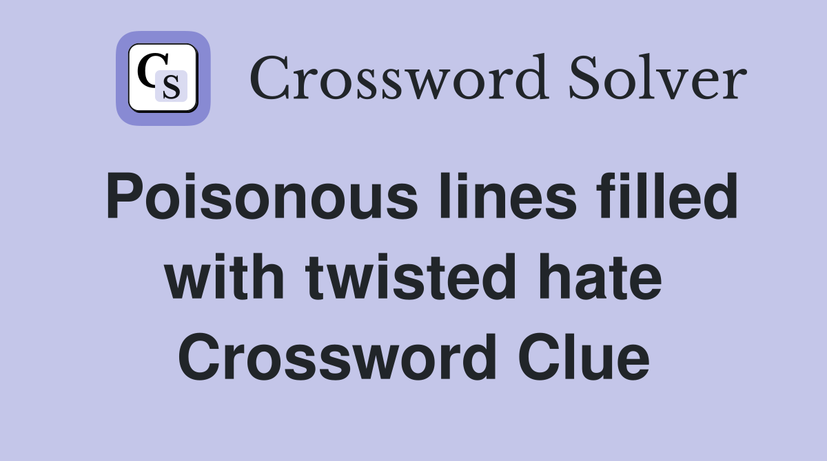 Poisonous lines filled with twisted hate Crossword Clue