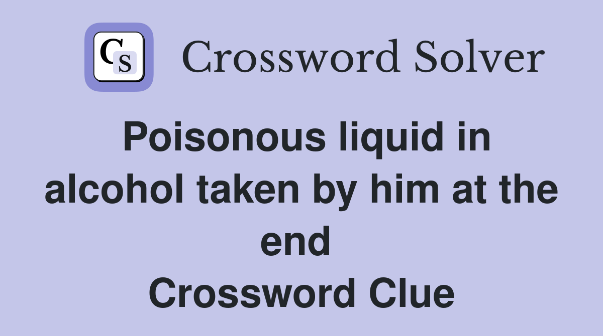 Poisonous liquid in alcohol taken by him at the end  Crossword Clue