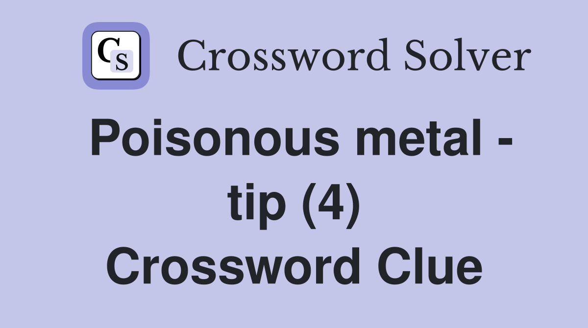 Poisonous metal - tip (4) Crossword Clue