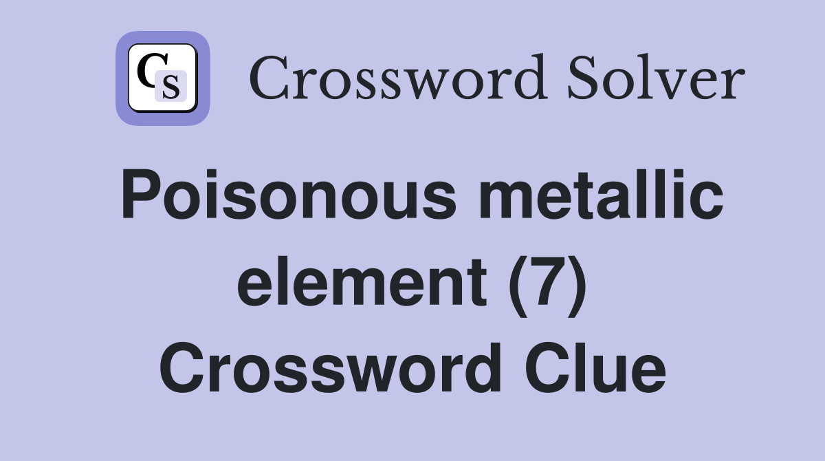 Poisonous metallic element (7) Crossword Clue