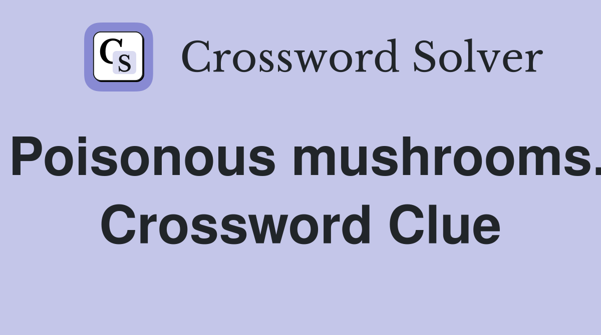 Poisonous mushrooms. Crossword Clue