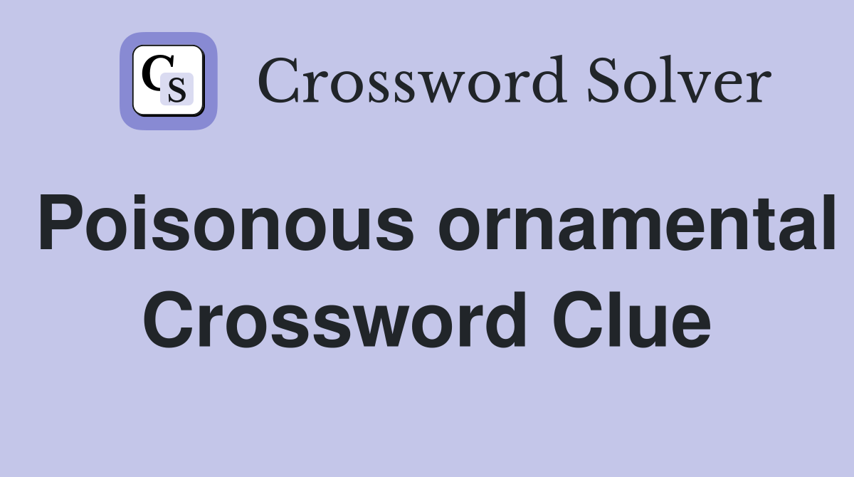 Poisonous ornamental Crossword Clue
