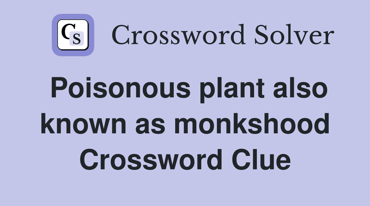 Poisonous plant also known as monkshood Crossword Clue