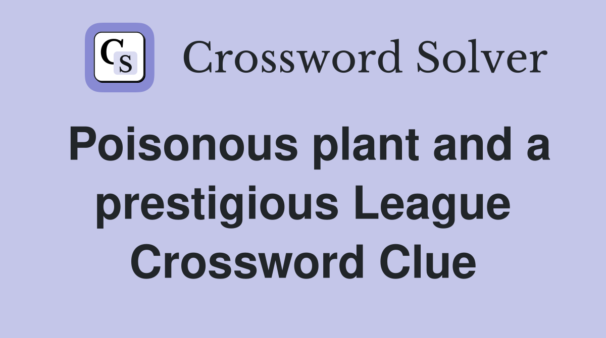 Poisonous plant and a prestigious League Crossword Clue