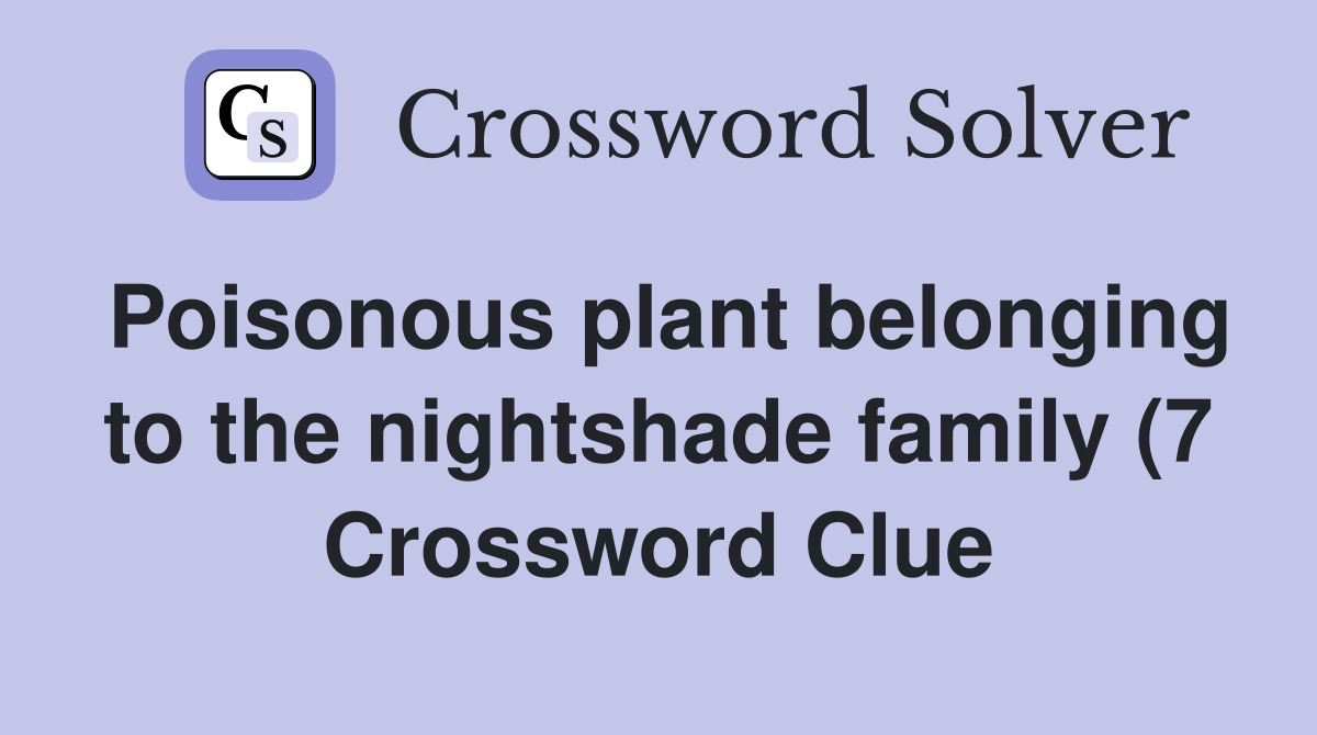 Poisonous plant belonging to the nightshade family (7) Crossword Clue Poisonous plant belonging to the nightshade family (7) Crossword Clue