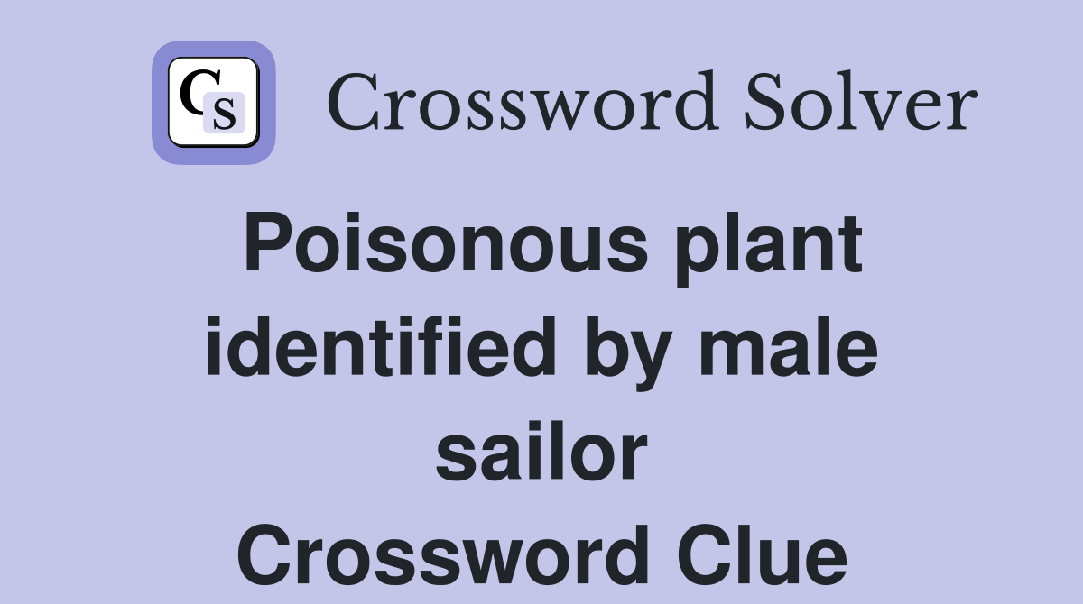 Poisonous plant identified by male sailor Crossword Clue