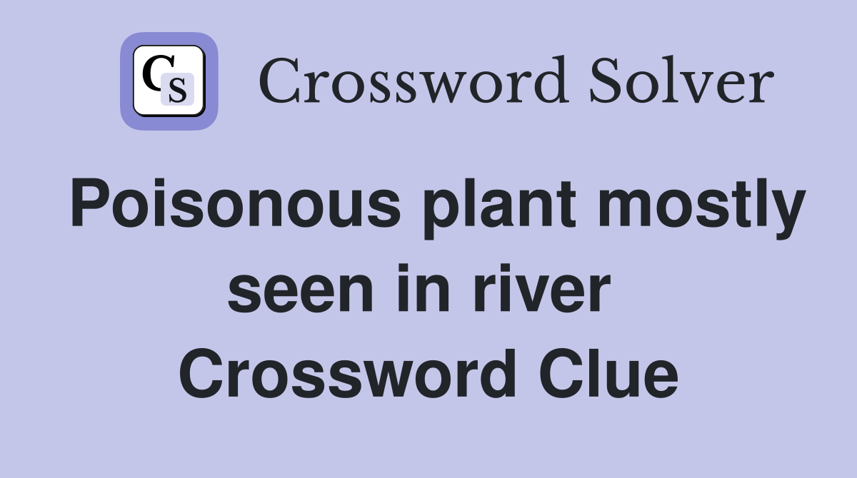 Poisonous plant mostly seen in river  Crossword Clue