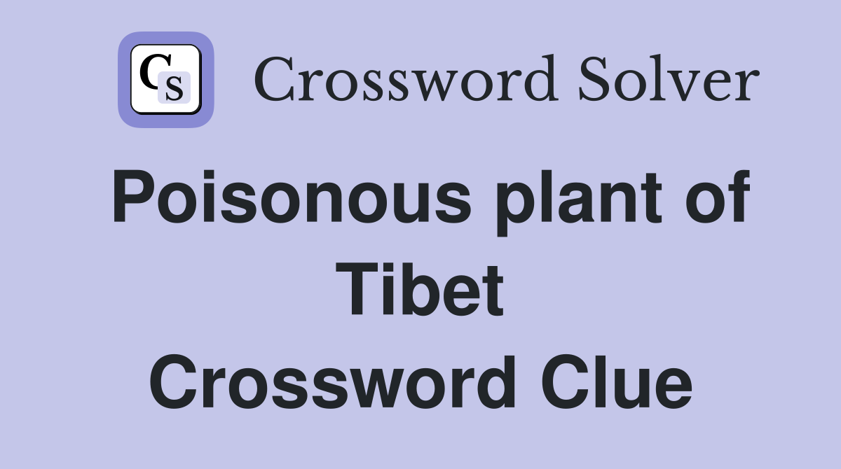 Poisonous plant of Tibet Crossword Clue
