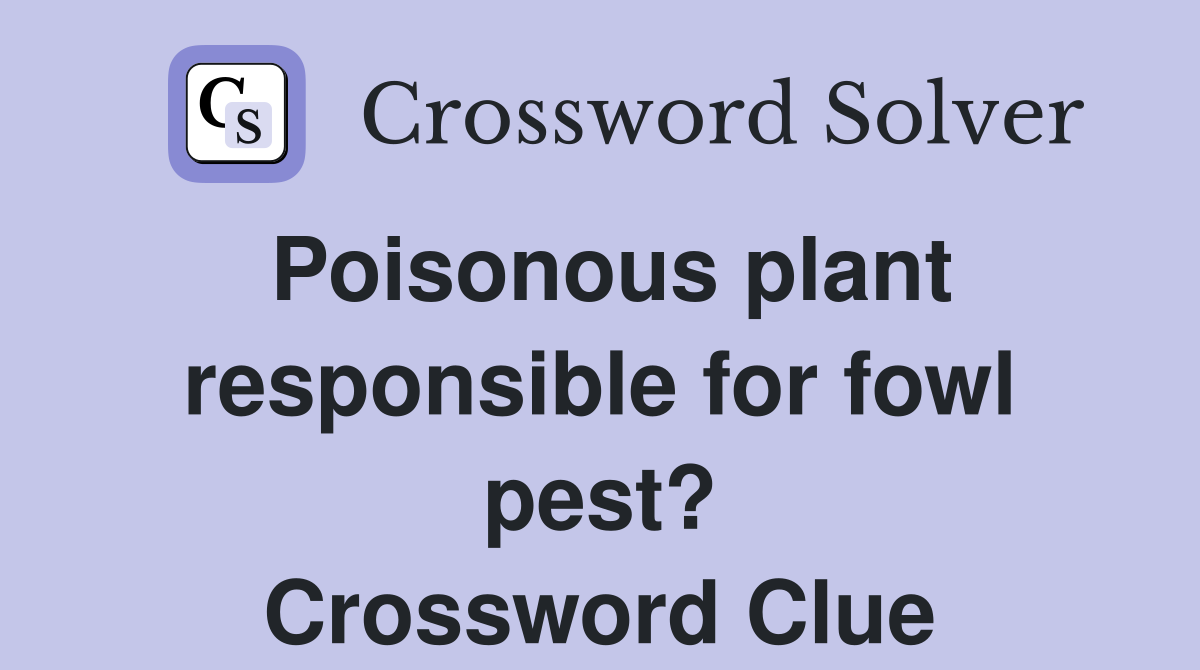 Poisonous plant responsible for fowl pest? Crossword Clue