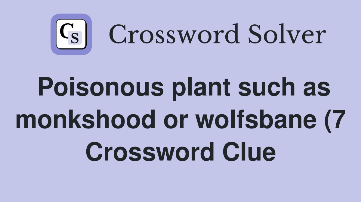 Poisonous plant such as monkshood or wolfsbane (7) Crossword Clue Poisonous plant such as monkshood or wolfsbane (7) Crossword Clue