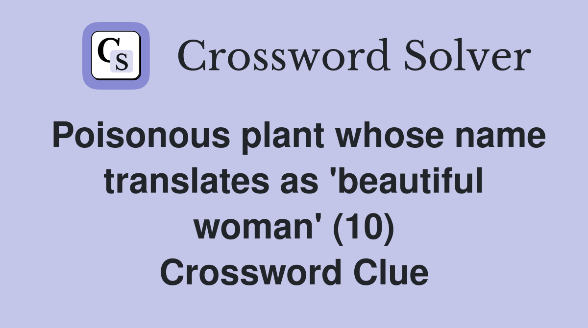Poisonous plant whose name translates as 'beautiful woman' (10) Crossword Clue