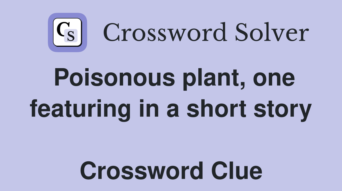 Poisonous plant, one featuring in a short story  Crossword Clue