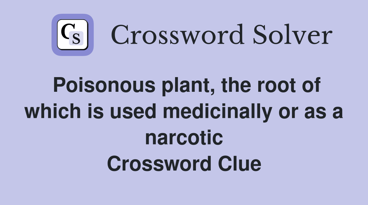 Poisonous plant, the root of which is used medicinally or as a narcotic Crossword Clue