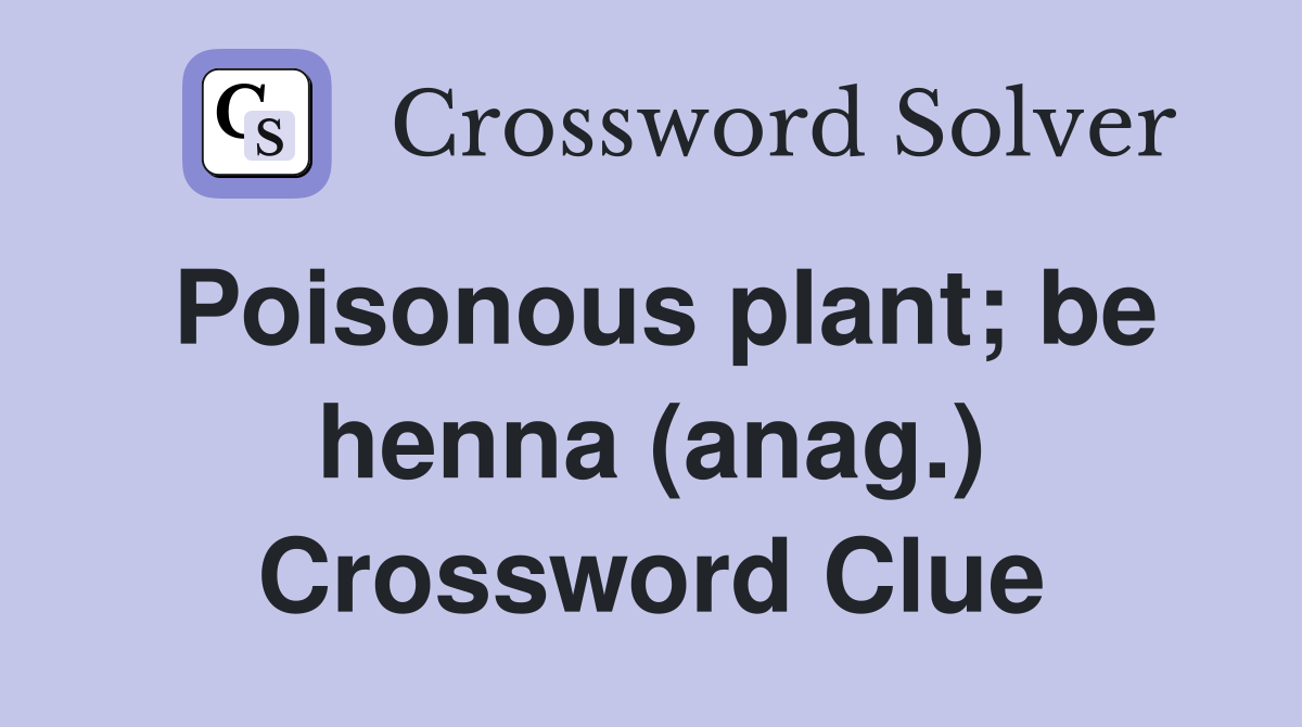 Poisonous plant; be henna (anag.) Crossword Clue