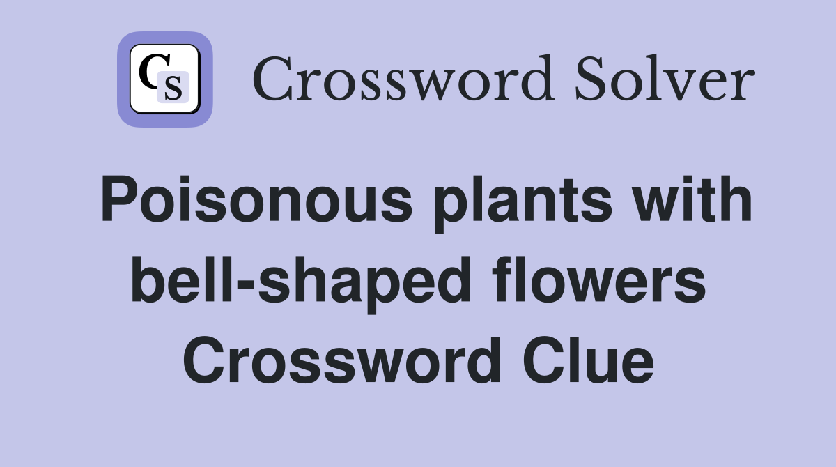 Poisonous plants with bell-shaped flowers Crossword Clue