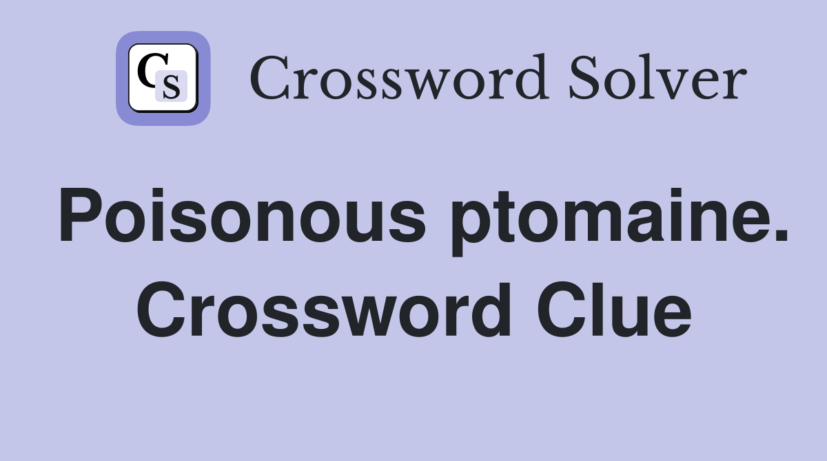 Poisonous ptomaine. Crossword Clue