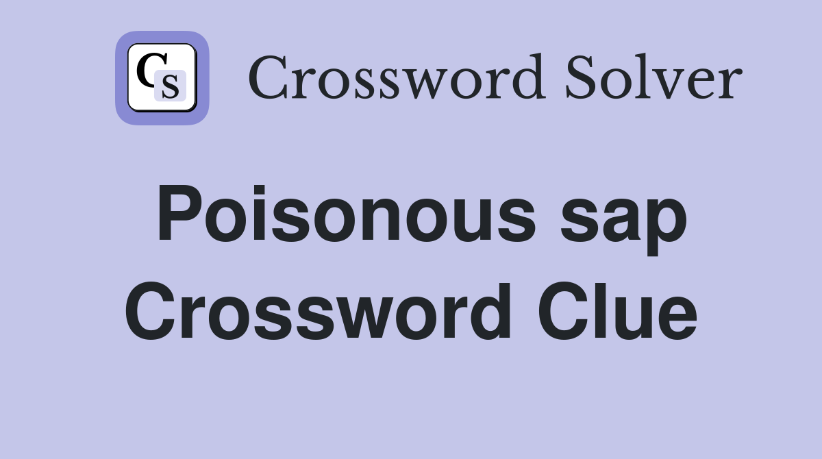 Poisonous sap Crossword Clue