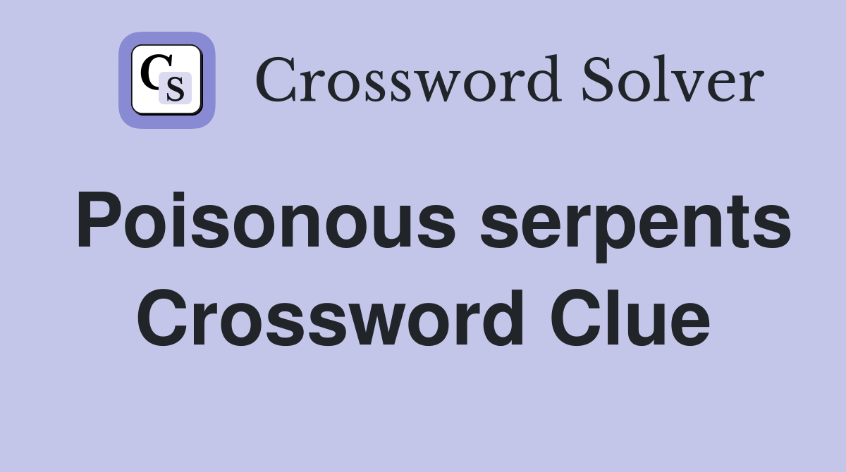 Poisonous serpents Crossword Clue
