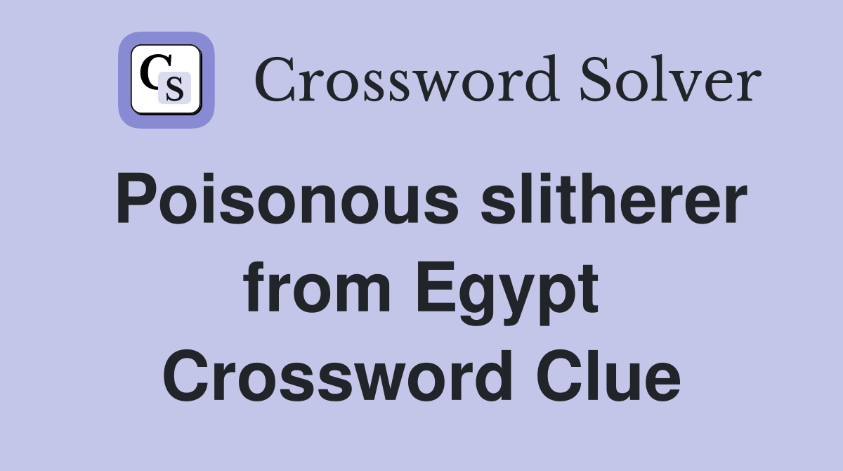 Poisonous slitherer from Egypt Crossword Clue