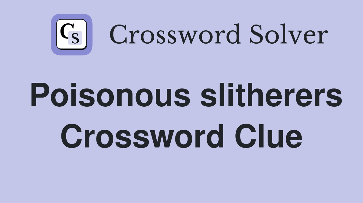 Poisonous slitherers Crossword Clue