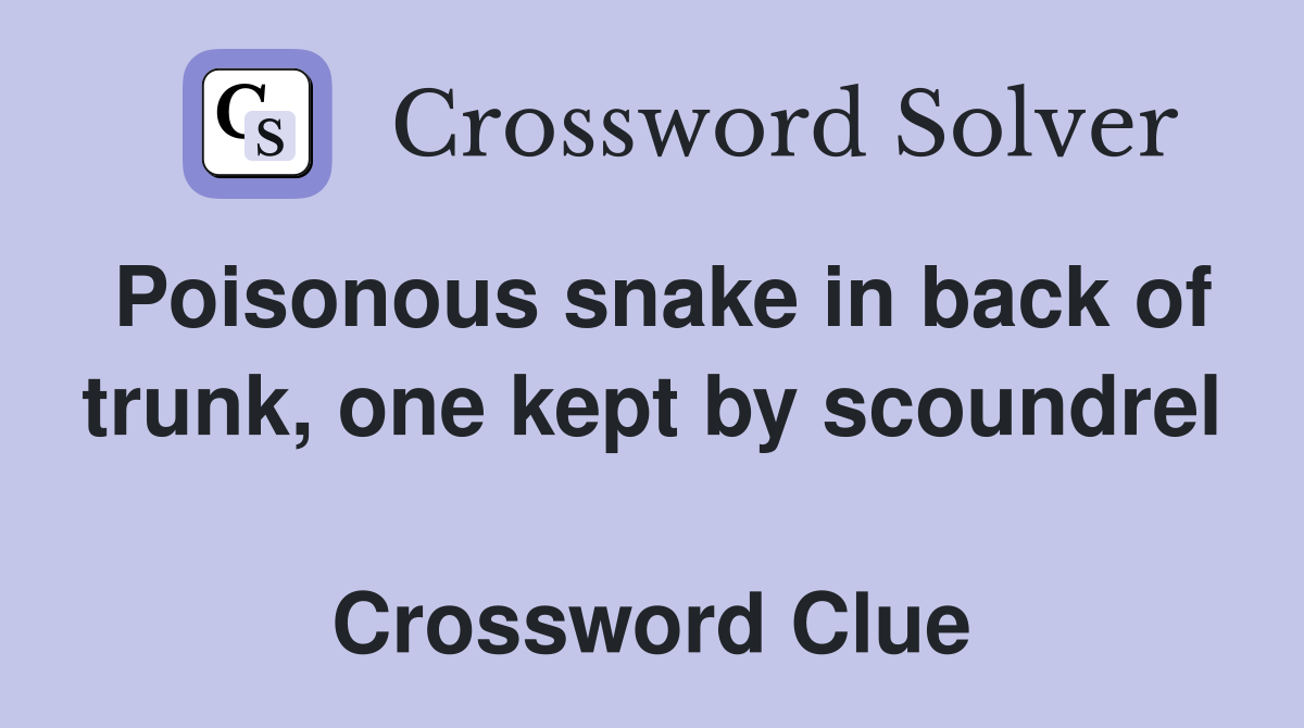 Poisonous snake in back of trunk, one kept by scoundrel  Crossword Clue