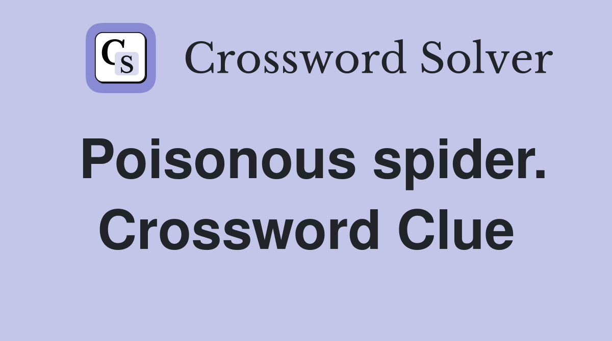 Poisonous spider. Crossword Clue