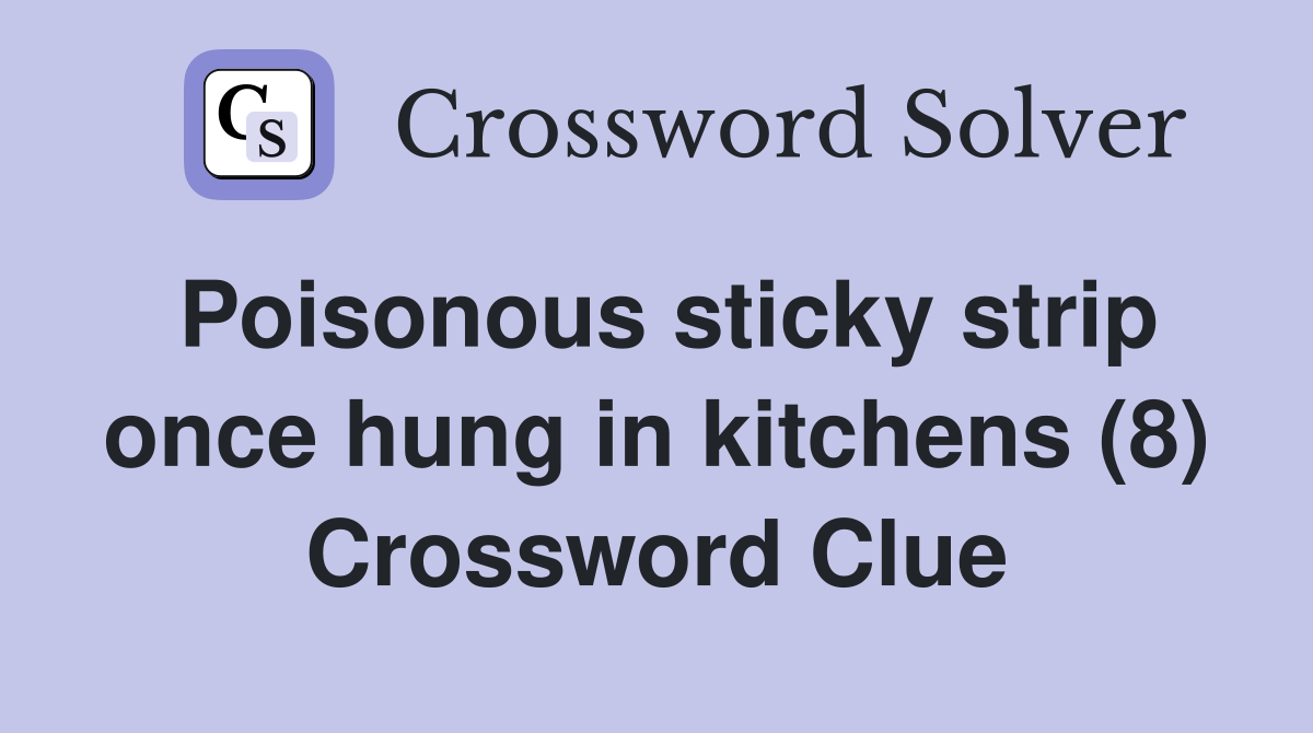 Poisonous sticky strip once hung in kitchens (8) Crossword Clue