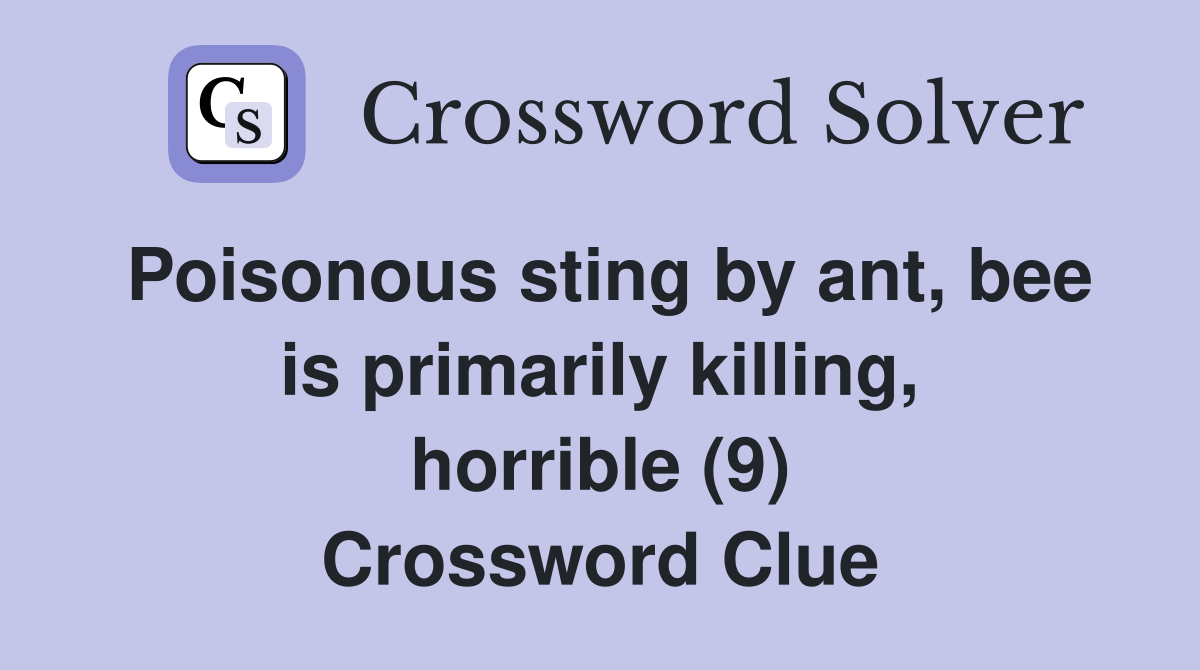 Poisonous sting by ant, bee is primarily killing, horrible (9) Crossword Clue