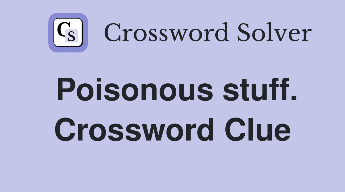 Poisonous stuff. Crossword Clue
