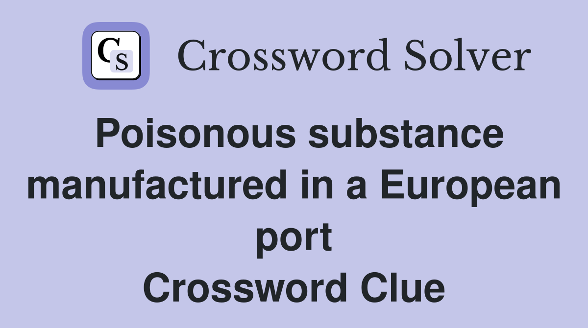 Poisonous substance manufactured in a European port Crossword Clue
