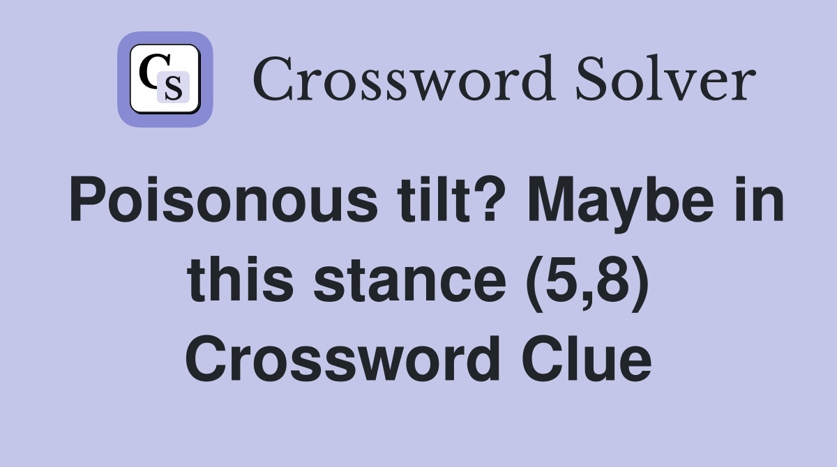Poisonous tilt? Maybe in this stance (5,8) Crossword Clue