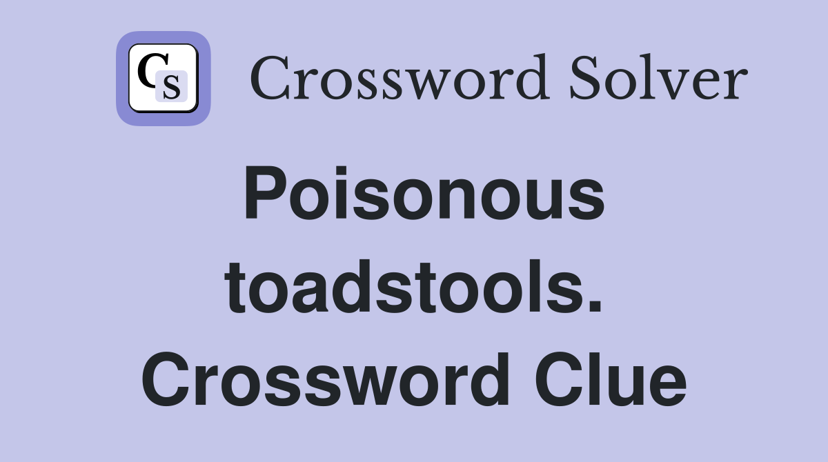 Poisonous toadstools. Crossword Clue