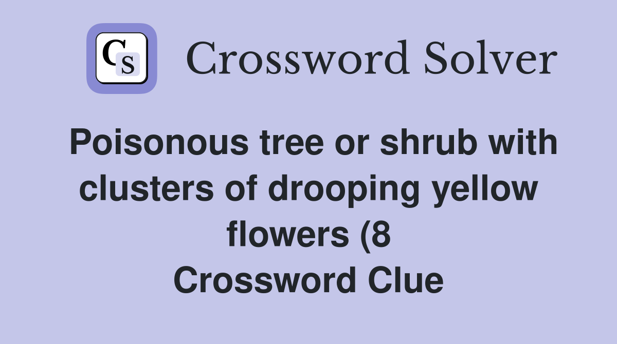 Poisonous tree or shrub with clusters of drooping yellow flowers (8 Poisonous tree or shrub with clusters of drooping yellow flowers (8